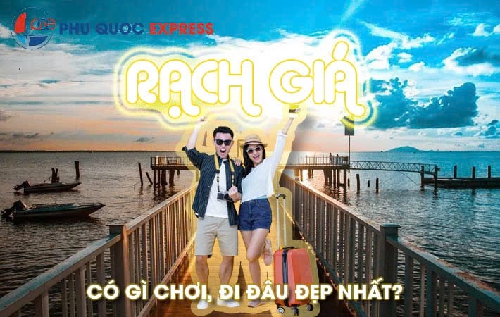 Rạch Giá Có Gì Chơi? Địa Điểm Đẹp Nhất Ở Rạch Giá